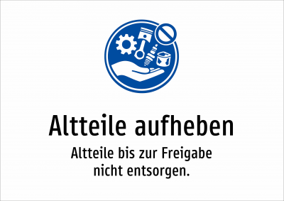Altteile aufheben - Altteile bis zur Freigabe nicht entsorgen.