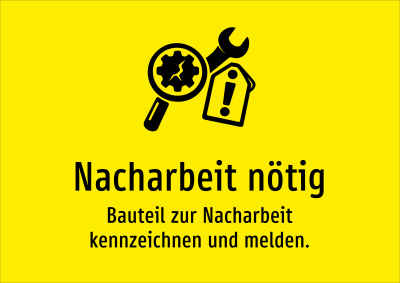 Nacharbeit nötig - Bauteil zur Nacharbeit kennzeichnen und melden.
