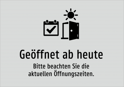 Geöffnet ab heute - Bitte beachten Sie die aktuellen Öffnungszeiten.