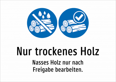 Nur trockenes Holz - Nasses Holz nur nach Freigabe bearbeiten.
