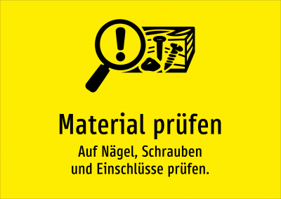 Material prüfen - Auf Nägel, Schrauben und Einschlüsse prüfen.