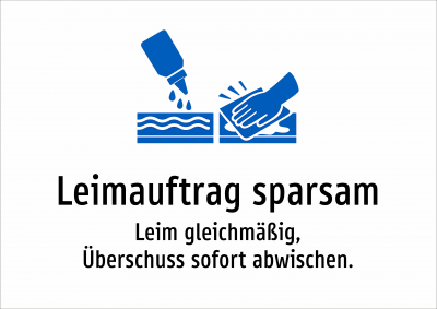 Leimauftrag sparsam - Leim gleichmäßig, Überschuss sofort abwischen.
