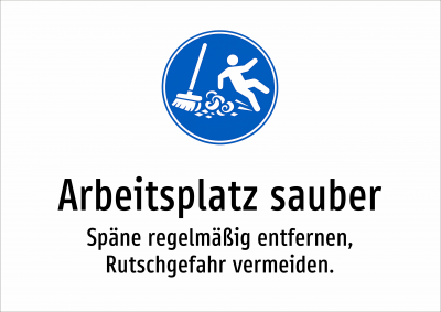 Arbeitsplatz sauber - Späne regelmäßig entfernen, Rutschgefahr vermeiden.