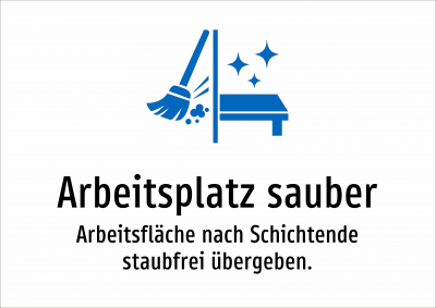 Arbeitsplatz sauber - Arbeitsfläche nach Schichtende staubfrei übergeben.