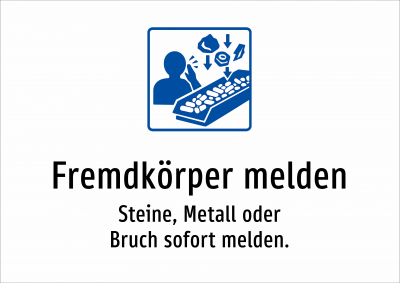 Fremdkörper melden - Steine, Metall oder Bruch sofort melden.