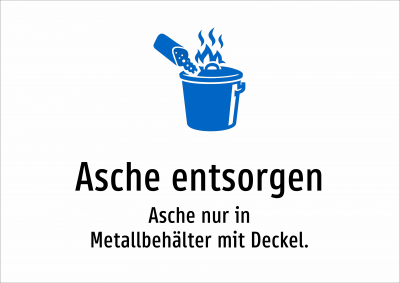 Asche entsorgen - Asche nur in Metallbehälter mit Deckel.