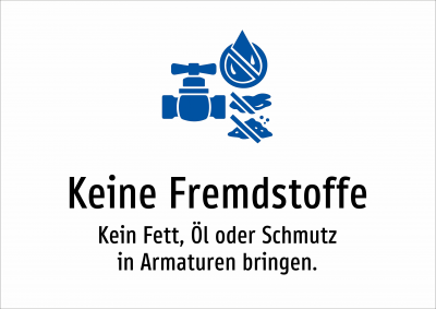 Keine Fremdstoffe - Kein Fett, Öl oder Schmutz in Armaturen bringen.