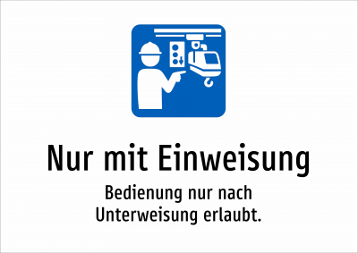 Nur mit Einweisung - Bedienung nur nach Unterweisung erlaubt.