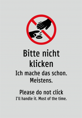 Bitte nicht klicken - Ich mache das schon. Meistens.