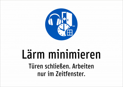 Lärm minimieren - Türen schließen. Arbeiten nur im Zeitfenster.