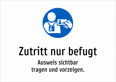 Zutritt nur befugt - Ausweis sichtbar tragen und vorzeigen.