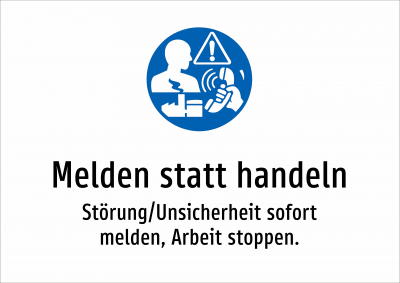 Melden statt handeln - Störung/Unsicherheit sofort melden, Arbeit stoppen.