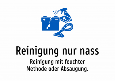 Reinigung nur nass - Reinigung mit feuchter Methode oder Absaugung.