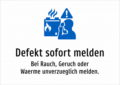 Defekt sofort melden - Bei Rauch, Geruch oder Waerme unverzueglich melden.