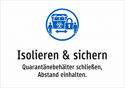 Isolieren & sichern - Quarantänebehälter schließen, Abstand einhalten.