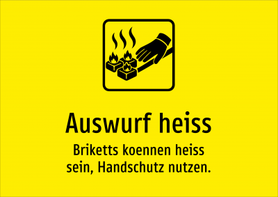Auswurf heiss - Briketts koennen heiss sein, Handschutz nutzen.