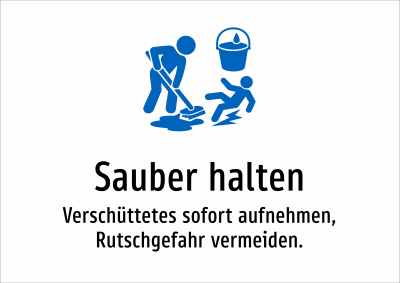 Sauber halten - Verschüttetes sofort aufnehmen, Rutschgefahr vermeiden.