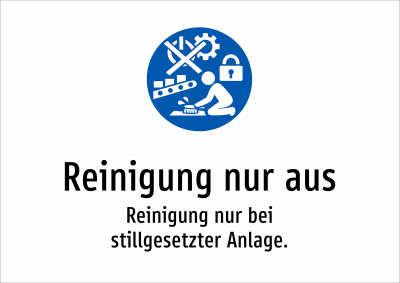 Reinigung nur aus - Reinigung nur bei stillgesetzter Anlage.