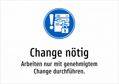 Change nötig - Arbeiten nur mit genehmigtem Change durchführen.