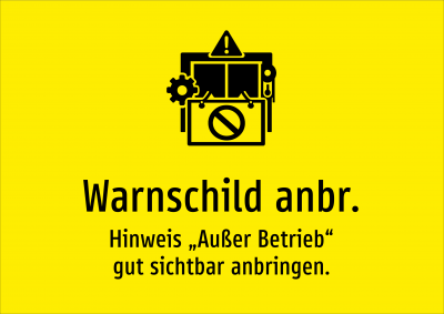 Warnschild anbr. - Hinweis „Außer Betrieb“ gut sichtbar anbringen.