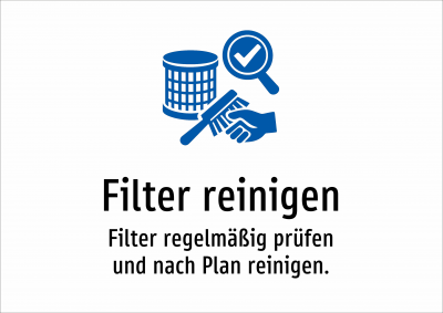 Filter reinigen - Filter regelmäßig prüfen und nach Plan reinigen.