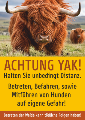ACHTUNG YAK! Halten Sie unbedingt Distanz. Betreten, Befahren, sowie Mitführen von Hunden auf eigene Gefahr! Betreten der Weide kann tödliche Folgen haben!