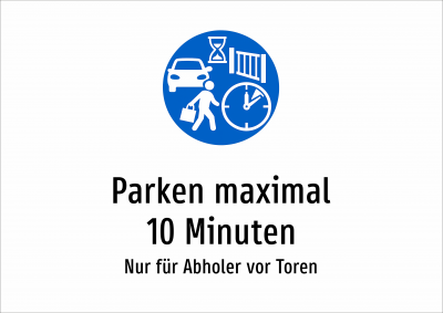 Parken maximal 10 Minuten - Nur für Abholer vor Toren