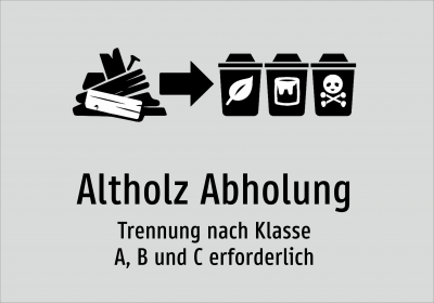 Altholz Abholung - Trennung nach Klasse A, B und C erforderlich