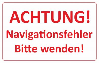 Achtung Navigationsfehler - Bitte wenden